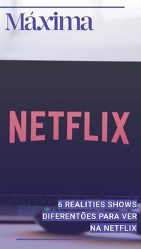 6 realities shows diferentões para ver na Netflix