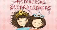 As princesas da vida real: Mãe cria história para empoderar as filhas - Divulgação